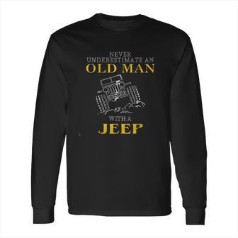 Awesome Never Underestimate An Old Man With A Jeep Enjoyable Gift 2022 Long Sleeve T-Shirt | Favorety DE