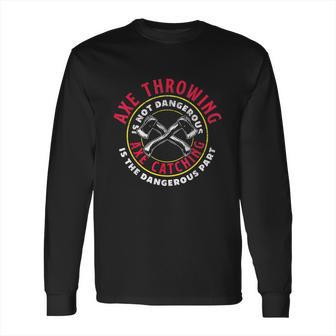 Axe Hatchet Throwing Ax Thrower Axe Catching Funny Long Sleeve T-Shirt | Favorety