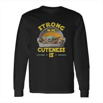 Baby Yoda The Mandalorian Strong In Me Cuteness Is Shirt Long Sleeve T-Shirt | Favorety UK