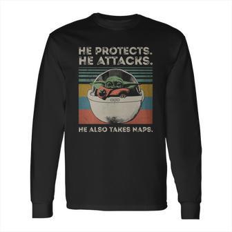 Baby Yoda He Protects He Attacks He Also Takes Naps Vintage Shirt Long Sleeve T-Shirt | Favorety