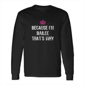 Because I Am Bailee That Is Why Funny Gift Long Sleeve T-Shirt | Favorety CA