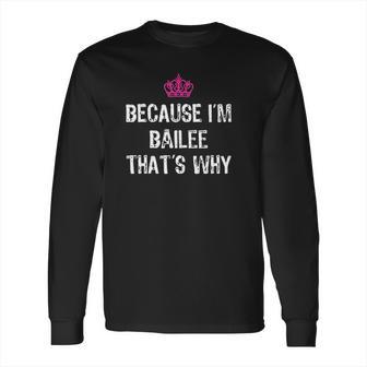 Because I Am Bailee That Is Why Long Sleeve T-Shirt | Favorety AU