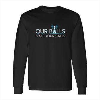 Our Balls Make Your Calls Cell Tower Climber Gifts Long Sleeve T-Shirt | Favorety UK