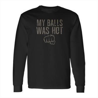 My Balls Was Hot Funny Mma Fighting Long Sleeve T-Shirt | Favorety DE