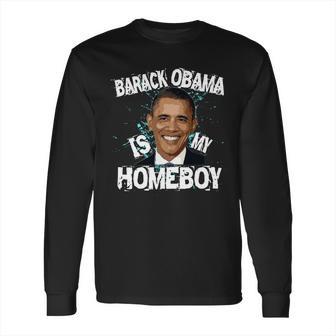 Barack Obama Is My Homeboy Long Sleeve T-Shirt | Favorety