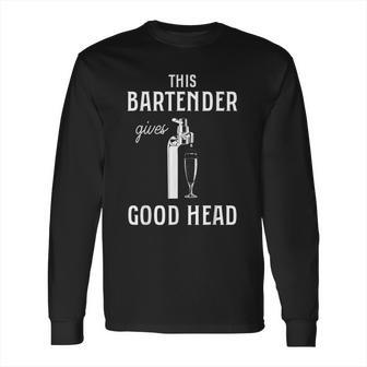 This Bartender Gives Good Head Long Sleeve T-Shirt | Favorety AU