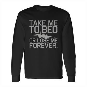 Take Me To Bed Top Gun Long Sleeve T-Shirt | Favorety