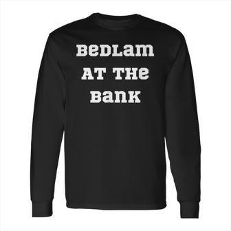 Bedlam At The Bank Long Sleeve T-Shirt | Favorety