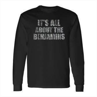 It Is All About The Benjamins 100 Dollar Long Sleeve T-Shirt | Favorety CA