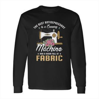 The Best Antidepressant Is A Sewing Machine And Sewing Fan Long Sleeve T-Shirt | Favorety