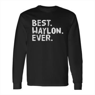 Best Waylon Ever Funny Long Sleeve T-Shirt | Favorety CA