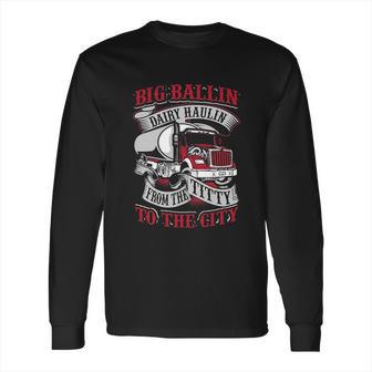 Big Ballin Dairy Hallin Titty To City Cow Milk Truck Driver Long Sleeve T-Shirt | Favorety CA