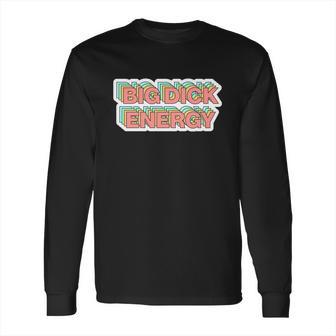 Big Dick Energy Funny Meme Long Sleeve T-Shirt | Favorety DE