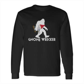 Bigfoot Gnome Wrecker Shirt Funny Cute Sasquatch Gift Long Sleeve T-Shirt | Favorety UK