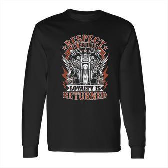 Biker Respect Is Earned Loyalty Is Returned Long Sleeve T-Shirt | Favorety CA