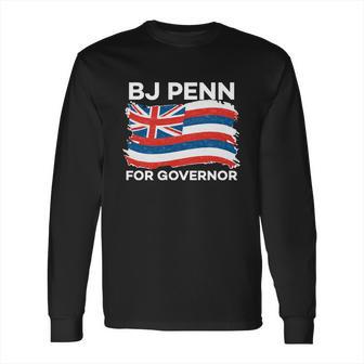 Bj Penn For Governor Of Hawaii Shirt Long Sleeve T-Shirt | Favorety CA