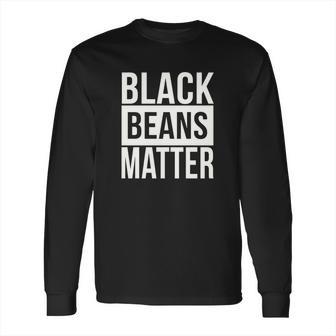 Black Beans Matter Funny T-Shirt Chili Cook Off Tee Long Sleeve T-Shirt | Favorety