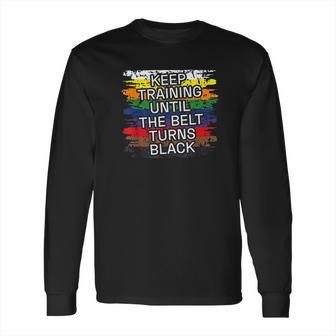 Black Belt Keep Training Martial Art Karate Tae Kwon Do Kick Long Sleeve T-Shirt | Favorety CA