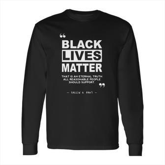 Black Lives Matter That Is An Eternal Truth All Reasonable People Should Support Dallin H Oaks Long Sleeve T-Shirt | Favorety DE