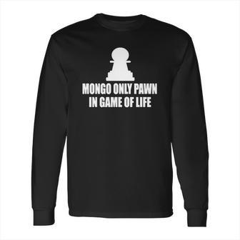 Blazing Saddles Mongo Only Pawn In Game Of Life T Shirts Long Sleeve T-Shirt | Favorety AU