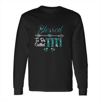 Blessed To Be Called Titi Long Sleeve T-Shirt | Favorety AU