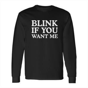 Blink If You Want Me Long Sleeve T-Shirt | Favorety UK