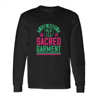 The Body Is A Sacred Garment Long Sleeve T-Shirt | Favorety