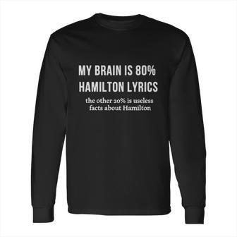 My Brain Is 80 Percent Hamilton Lyrics The Other 20 Percent Is Useless Fact About Hamilton Long Sleeve T-Shirt | Favorety AU