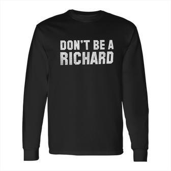 Brisco Brands Dont Be A Richard Funny Long Sleeve T-Shirt | Favorety UK