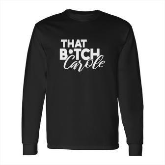 That Btch Carole Long Sleeve T-Shirt | Favorety