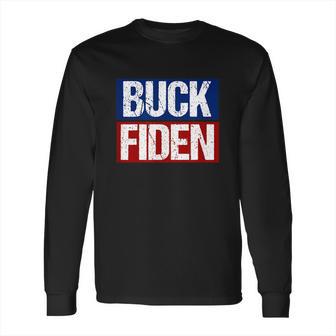 Buck Fiden Fuck Biden Anti Joe Biden Long Sleeve T-Shirt | Favorety AU