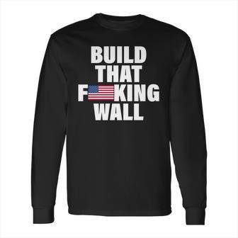 Build That Fcking Wall Long Sleeve T-Shirt | Favorety AU