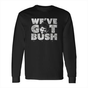 We Have Got Bush Long Sleeve T-Shirt | Favorety AU