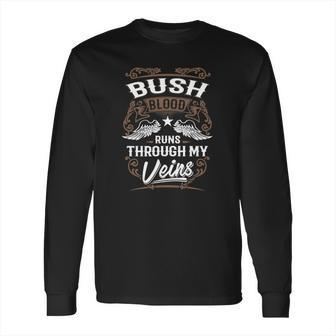 Bush Shirt Bush Blood Runs Through My Veins - Bush Tee Shirt Bush Hoodie Bush Family Bush Tee Bush Name Bush Lover Long Sleeve T-Shirt | Favorety