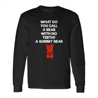 What Do You Call A Bear With No Teeth A Gummy Bear Long Sleeve T-Shirt | Favorety UK