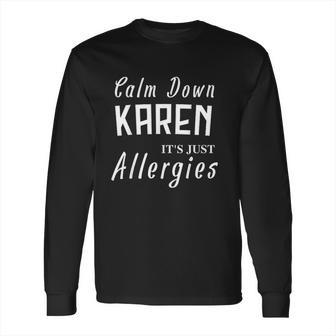 Calm Down Karen Its Just Allergies Funny Gift For Allergic Long Sleeve T-Shirt | Favorety CA