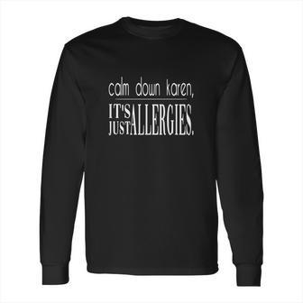 Calm Down Karen Its Just Allergies Long Sleeve T-Shirt | Favorety CA