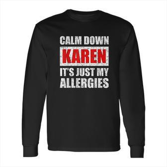 Calm Down Karen Its Just My Allergies Sarcasm Funny Meme Long Sleeve T-Shirt | Favorety AU