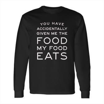 Campus Apparel You Have Accidentally Given Me Food My Food Eats Long Sleeve T-Shirt | Favorety DE