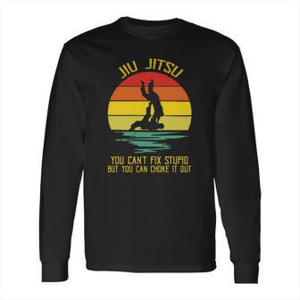 You Can’T Fix Stupid But You Can Choke It Out Jiu Jitsu Vintage Shirt Long Sleeve T-Shirt | Favorety DE