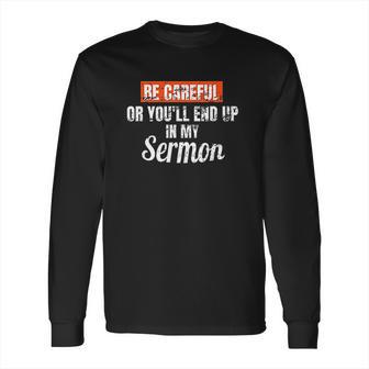 Be Careful Or Youll End Up In My Sermon Priest Long Sleeve T-Shirt | Favorety