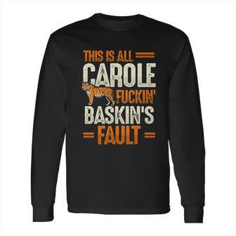 This Is Carole Baskin Fault Tiger Funny Long Sleeve T-Shirt | Favorety AU