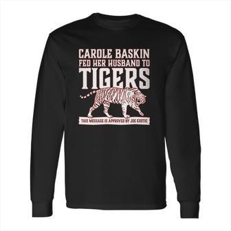 Carole Baskin Fed Her Husband To Tigers Long Sleeve T-Shirt | Favorety CA