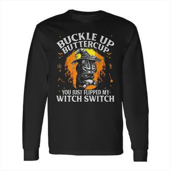 Cat Buckle Up Buttercup You Just Flipped My Witch Switch 1 Long Sleeve T-Shirt | Favorety