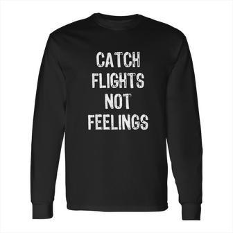 Catch Flights Not Feelings Travel Taveler Traveling Long Sleeve T-Shirt | Favorety AU