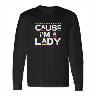 Cause I Am A Lady 90S Tv Show Long Sleeve T-Shirt | Favorety