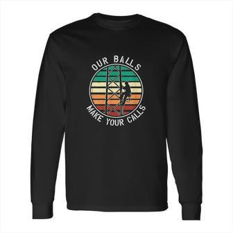 Cell Tower Climber Our Balls Make Your Calls Climbing Long Sleeve T-Shirt | Favorety DE