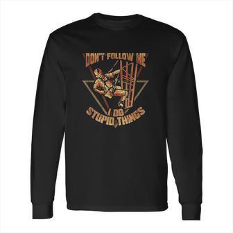 Cell Tower Climber Dont Follow Me I Do Stupid Things Long Sleeve T-Shirt | Favorety DE