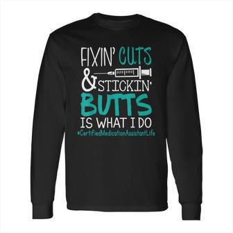 Certified Medication Assistant Fixin Cuts Stickin Butts Is What I Do Proud Nursing Gift Long Sleeve T-Shirt | Favorety AU