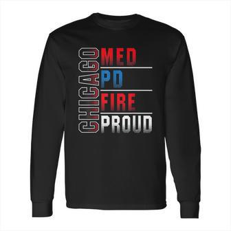 Chicago Med Chicago Pd Chicago Fire Chicago Proud Long Sleeve T-Shirt | Favorety AU